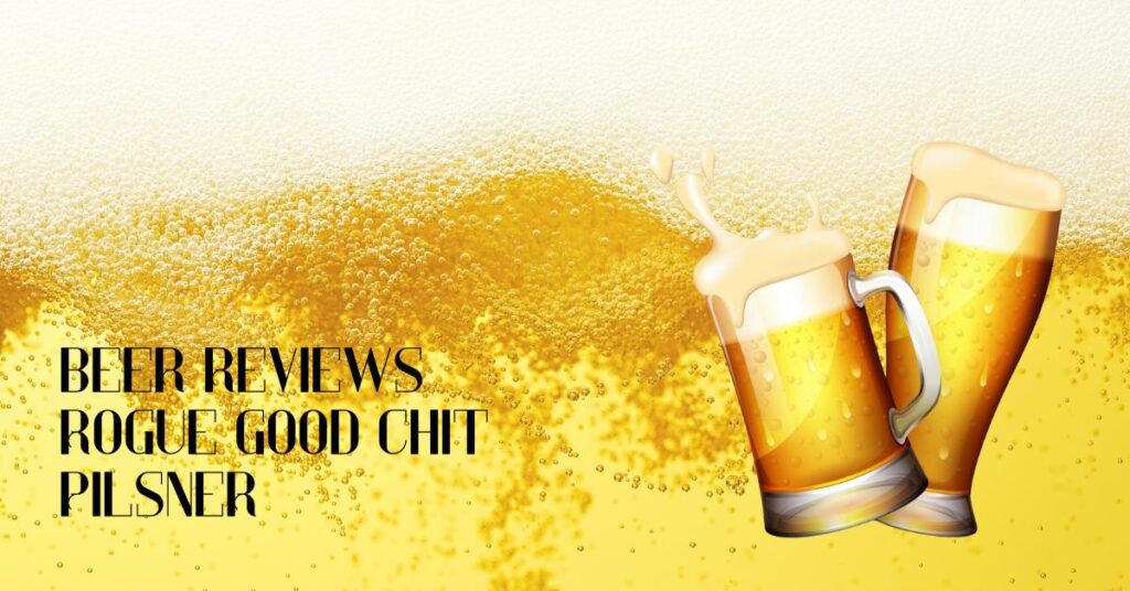 Beer Reviews: Rogue Good Chit Pilsner