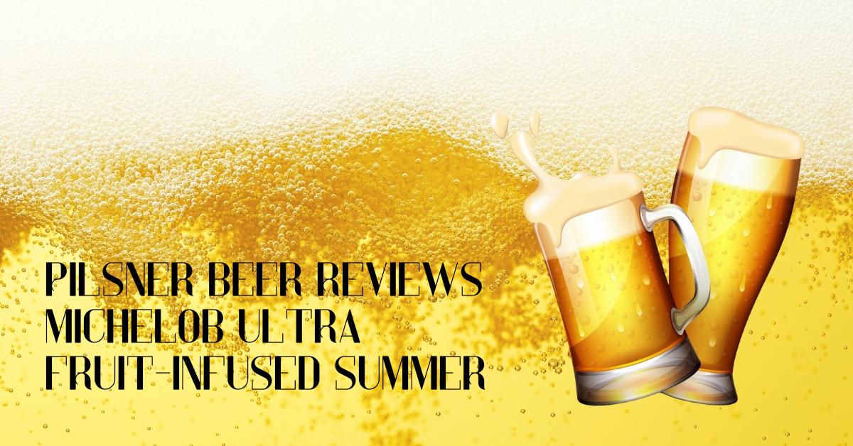 Michelob Ultra Fruit-Infused Summer Pilsner Beer Review